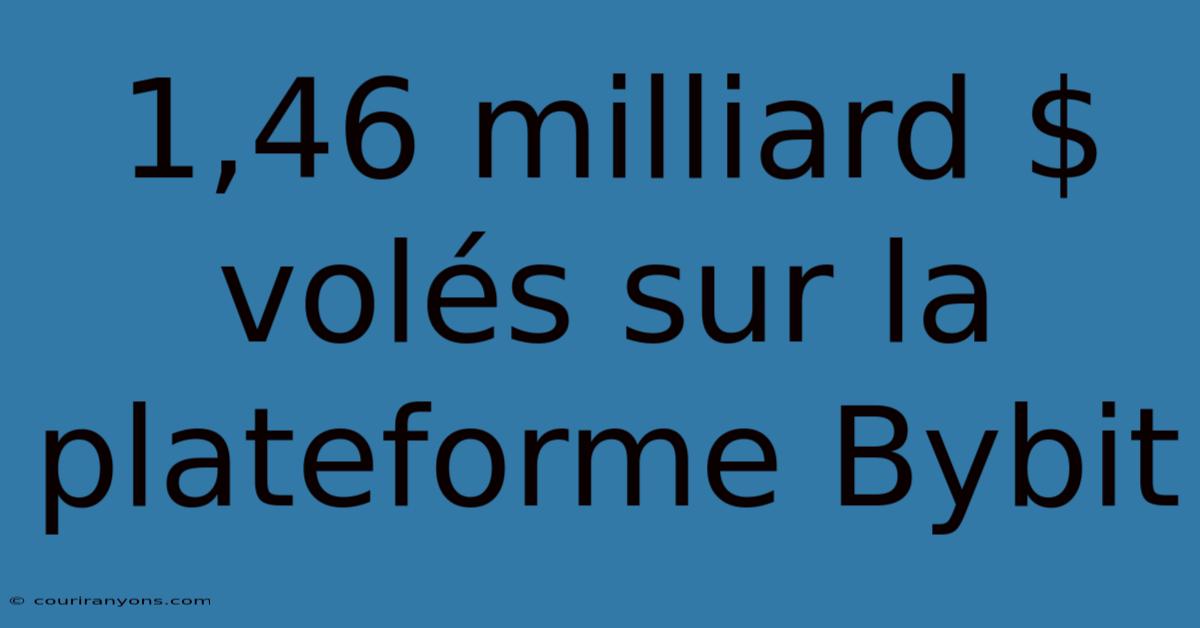 1,46 Milliard $ Volés Sur La Plateforme Bybit