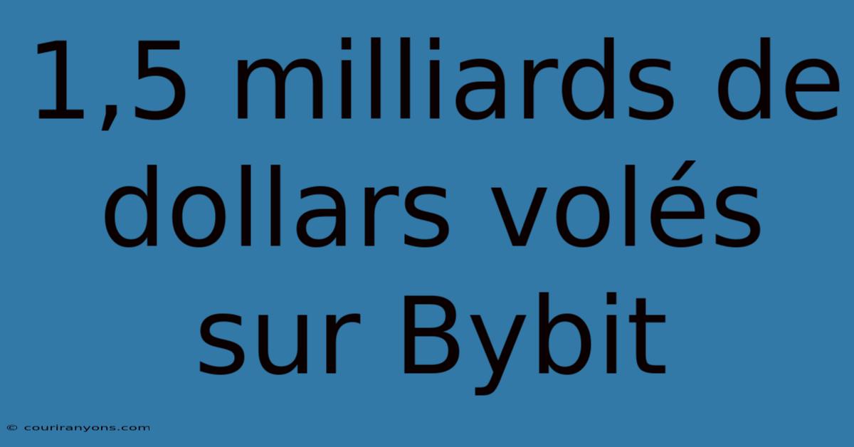 1,5 Milliards De Dollars Volés Sur Bybit