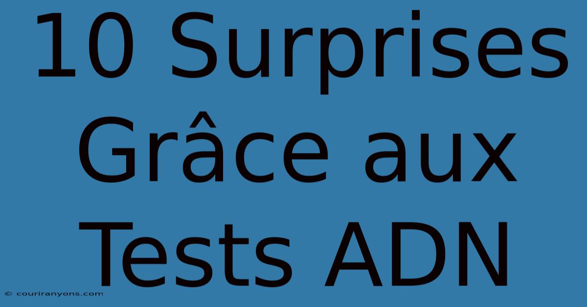 10 Surprises Grâce Aux Tests ADN