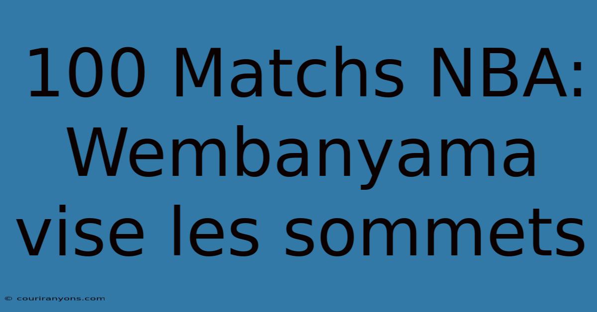 100 Matchs NBA: Wembanyama Vise Les Sommets