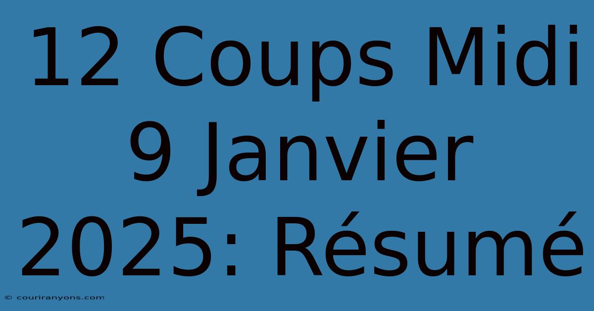 12 Coups Midi 9 Janvier 2025: Résumé