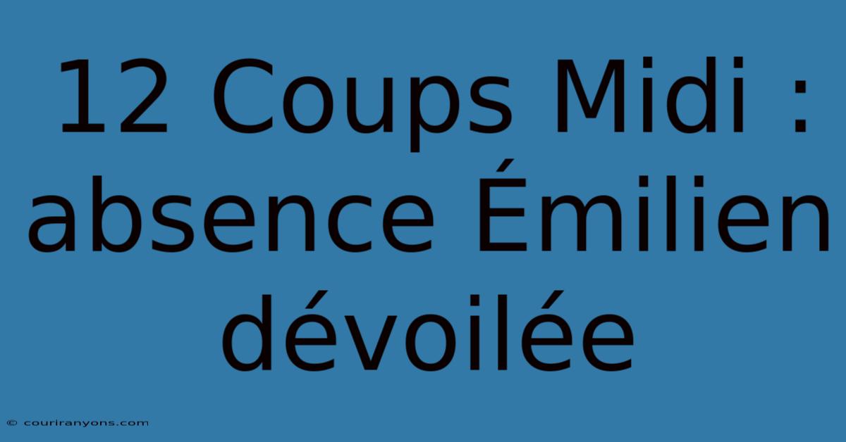 12 Coups Midi : Absence Émilien Dévoilée