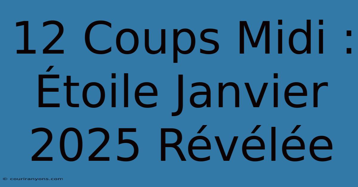 12 Coups Midi : Étoile Janvier 2025 Révélée