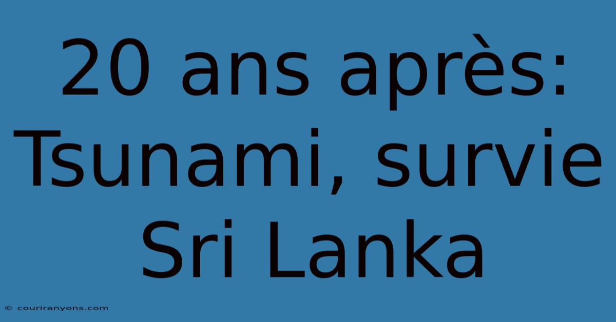 20 Ans Après: Tsunami, Survie Sri Lanka