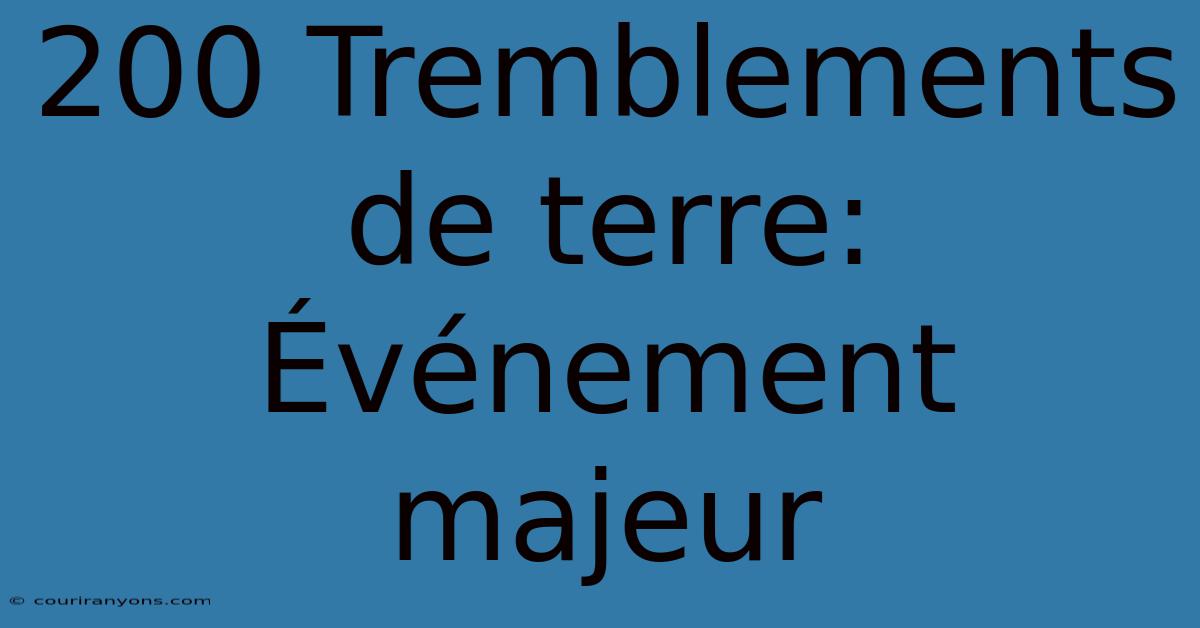 200 Tremblements De Terre: Événement Majeur