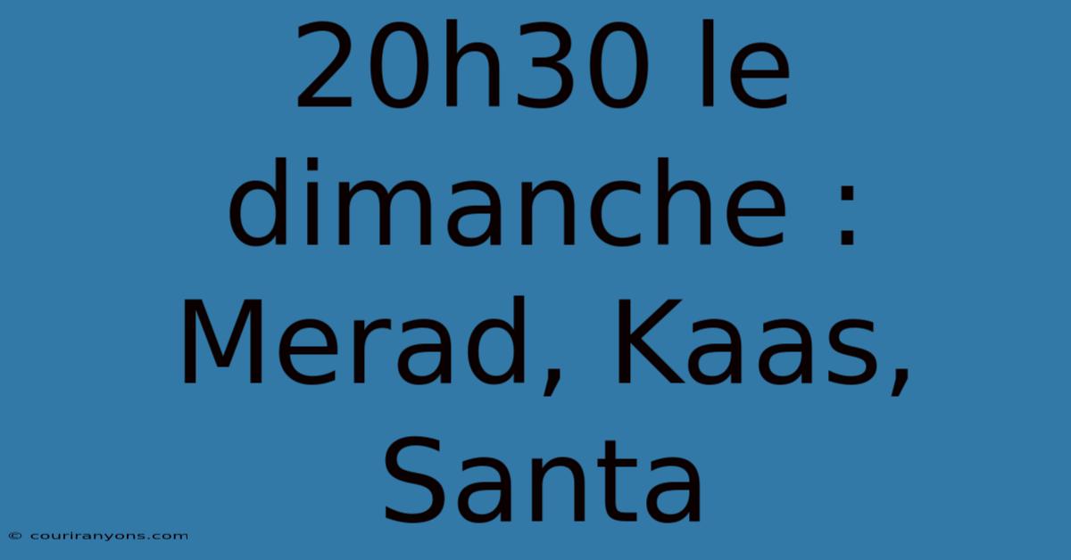 20h30 Le Dimanche : Merad, Kaas, Santa