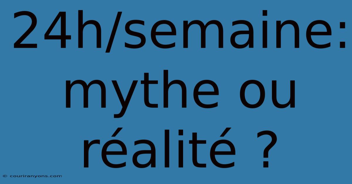 24h/semaine: Mythe Ou Réalité ?