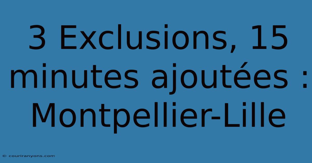 3 Exclusions, 15 Minutes Ajoutées : Montpellier-Lille