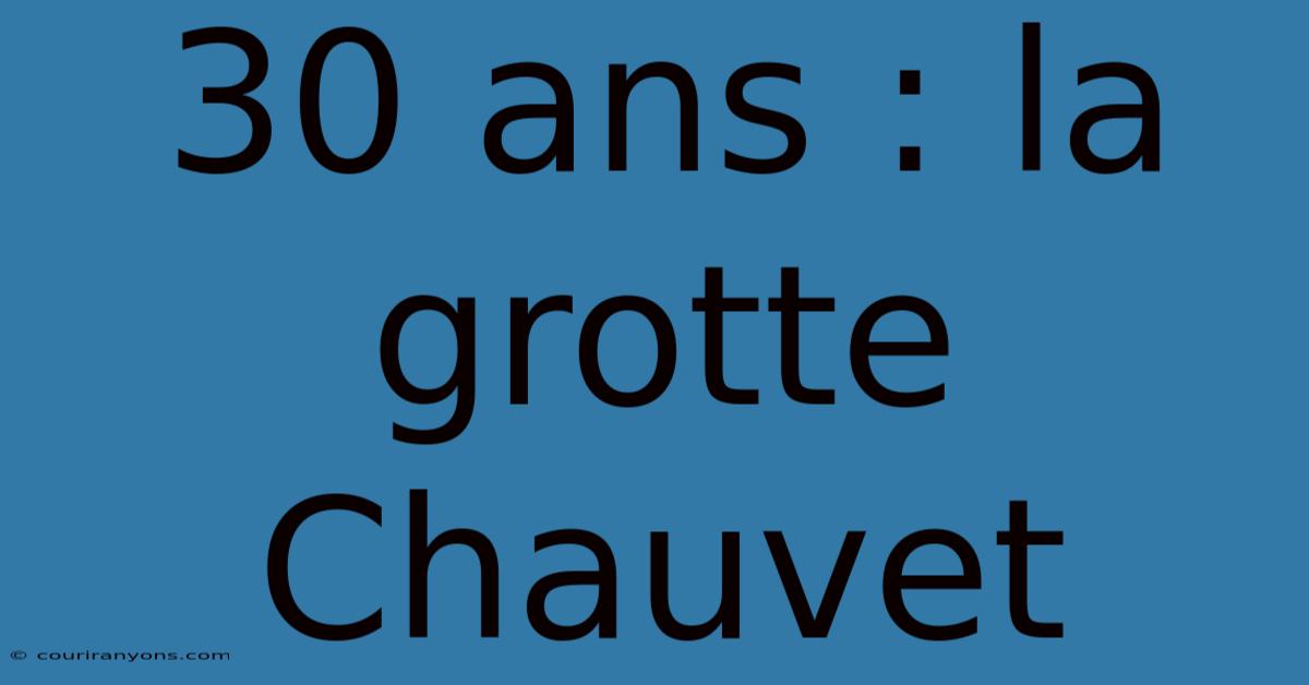 30 Ans : La Grotte Chauvet