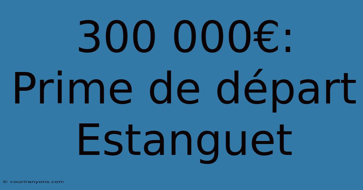 300 000€: Prime De Départ Estanguet