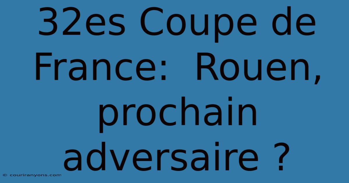 32es Coupe De France:  Rouen, Prochain Adversaire ?