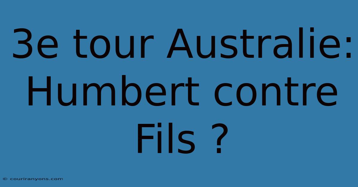 3e Tour Australie: Humbert Contre Fils ?