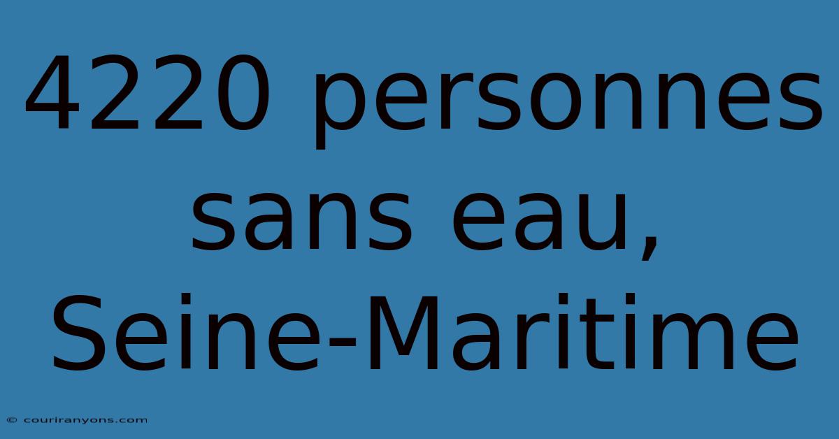 4220 Personnes Sans Eau, Seine-Maritime