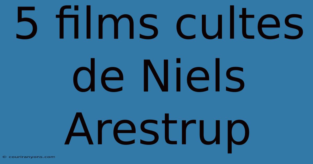 5 Films Cultes De Niels Arestrup