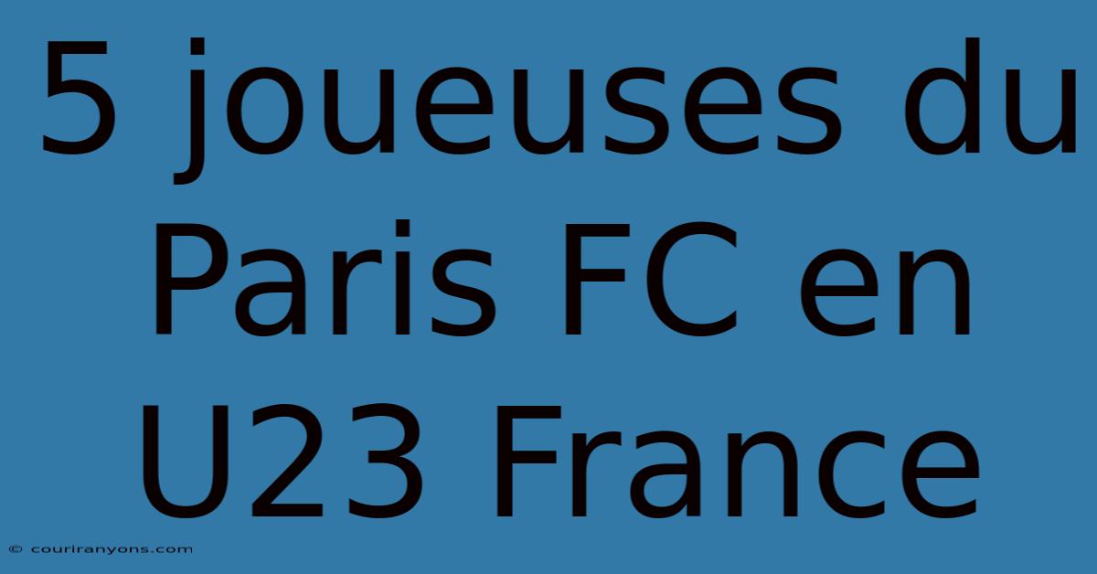 5 Joueuses Du Paris FC En U23 France