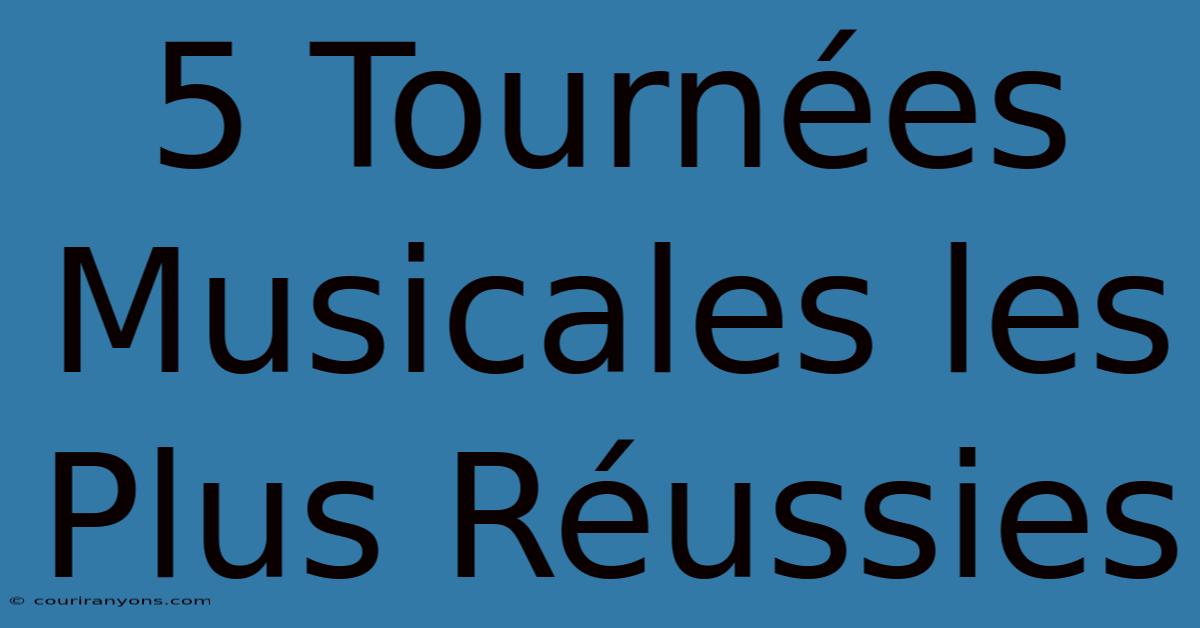 5 Tournées Musicales Les Plus Réussies