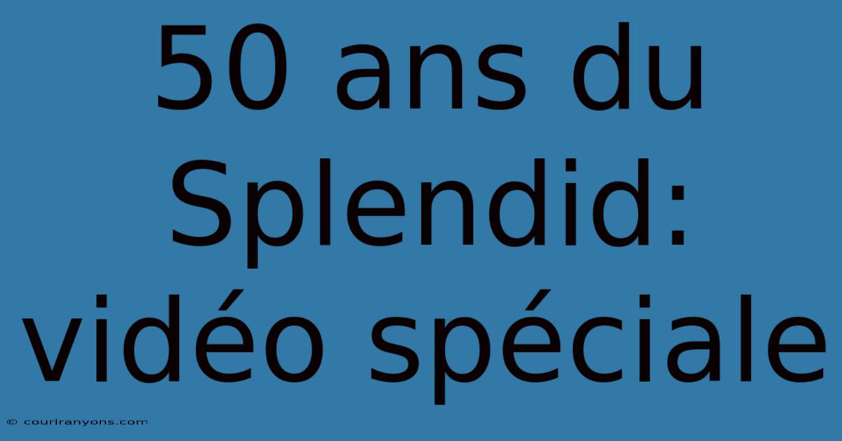 50 Ans Du Splendid: Vidéo Spéciale