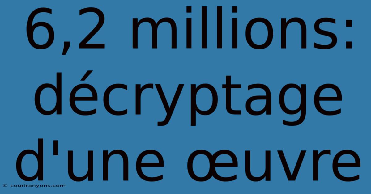 6,2 Millions:  Décryptage D'une Œuvre