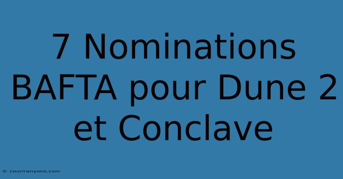 7 Nominations BAFTA Pour Dune 2 Et Conclave