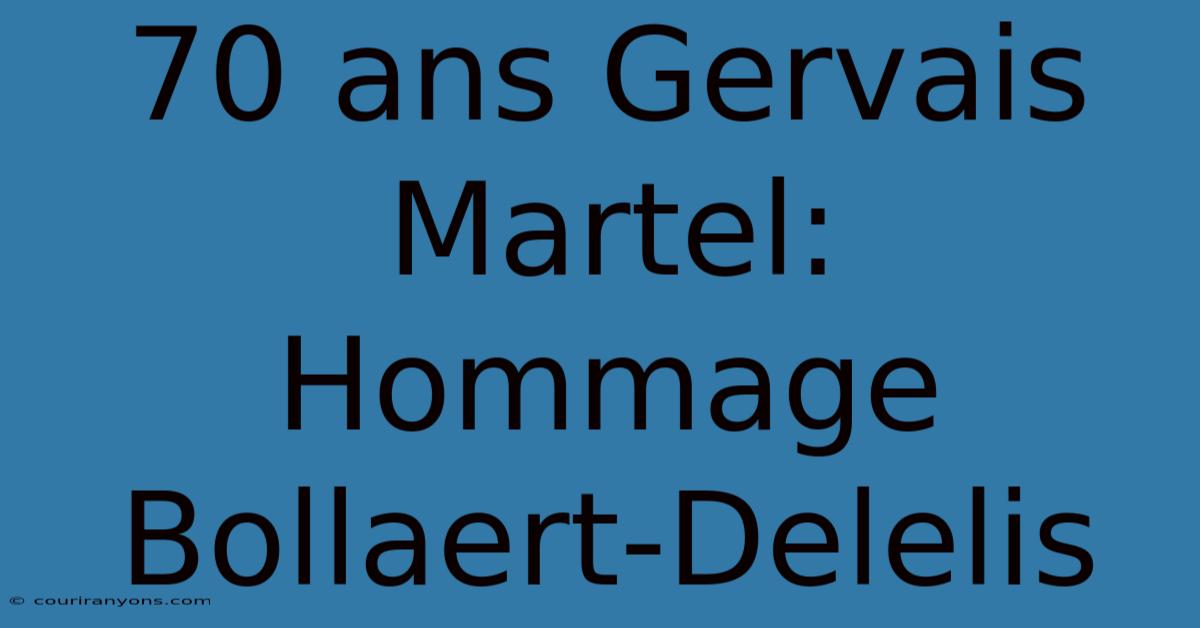 70 Ans Gervais Martel: Hommage Bollaert-Delelis