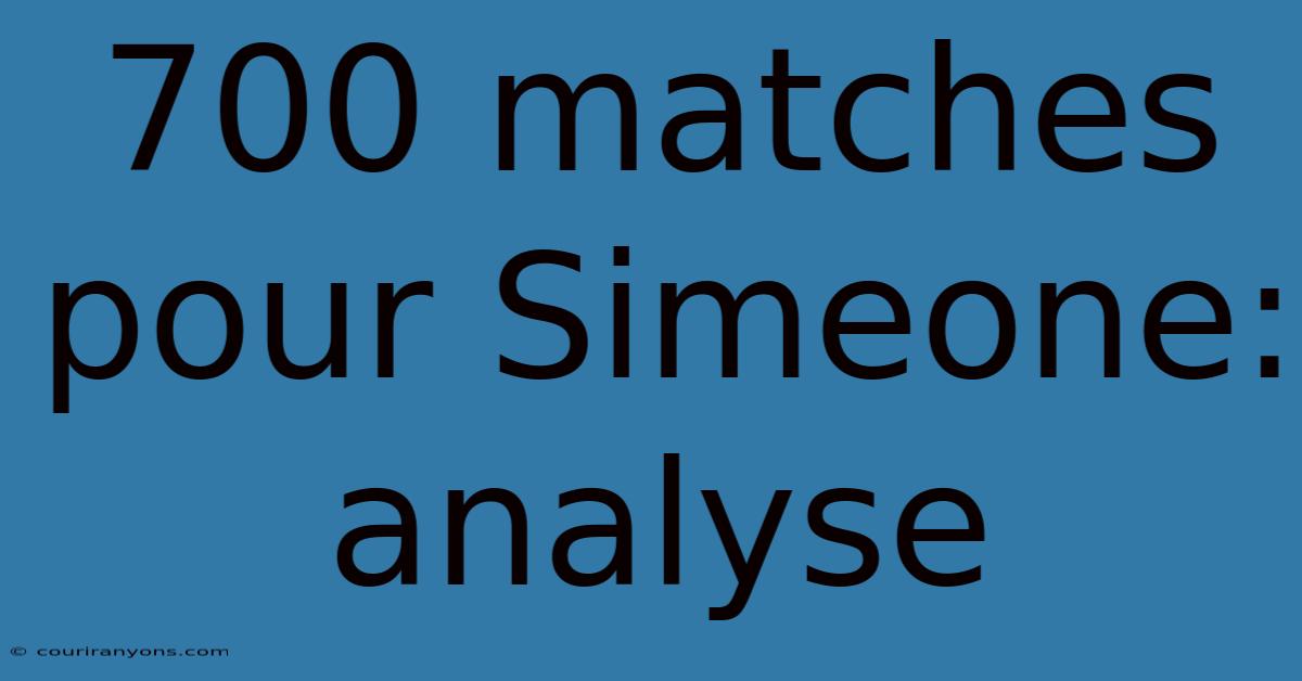 700 Matches Pour Simeone: Analyse