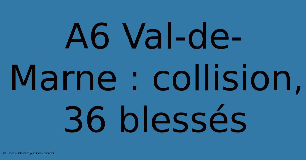 A6 Val-de-Marne : Collision, 36 Blessés  