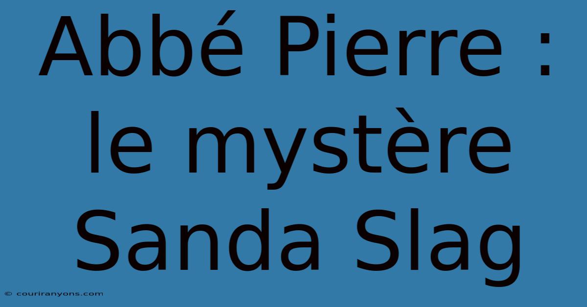 Abbé Pierre : Le Mystère Sanda Slag