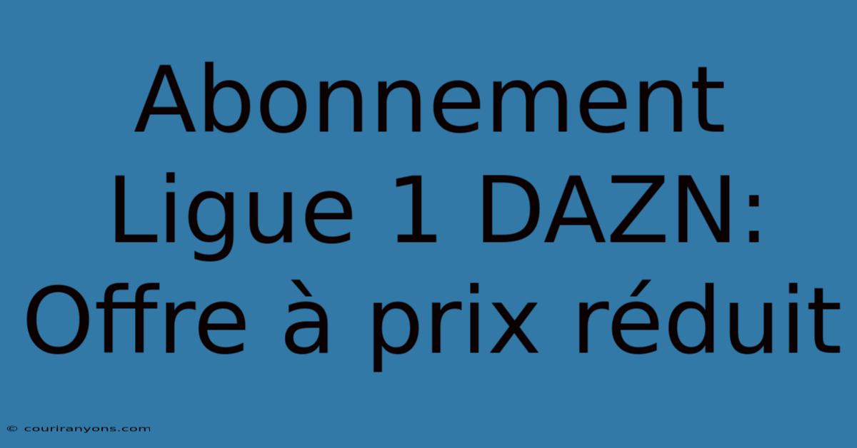 Abonnement Ligue 1 DAZN: Offre À Prix Réduit