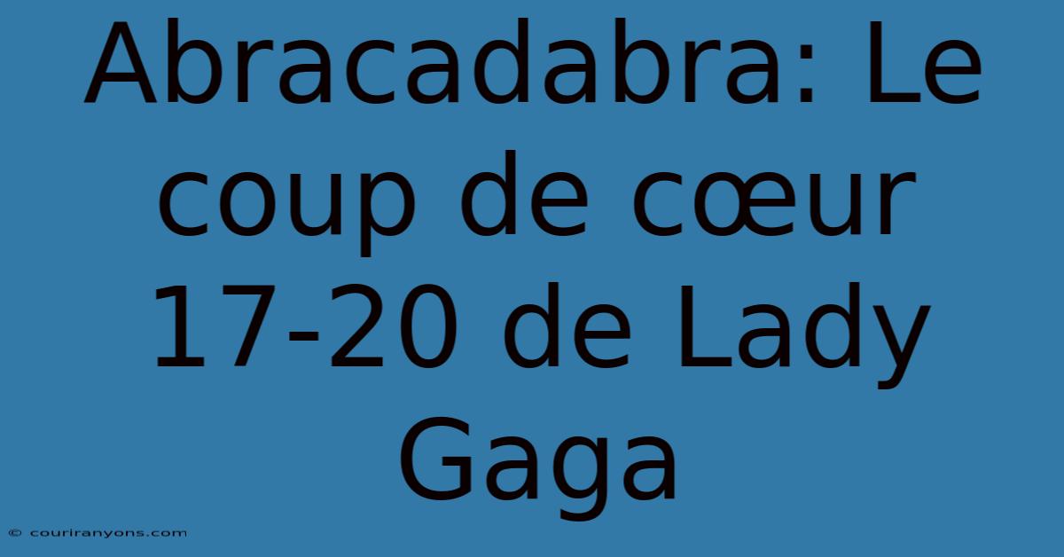 Abracadabra: Le Coup De Cœur 17-20 De Lady Gaga