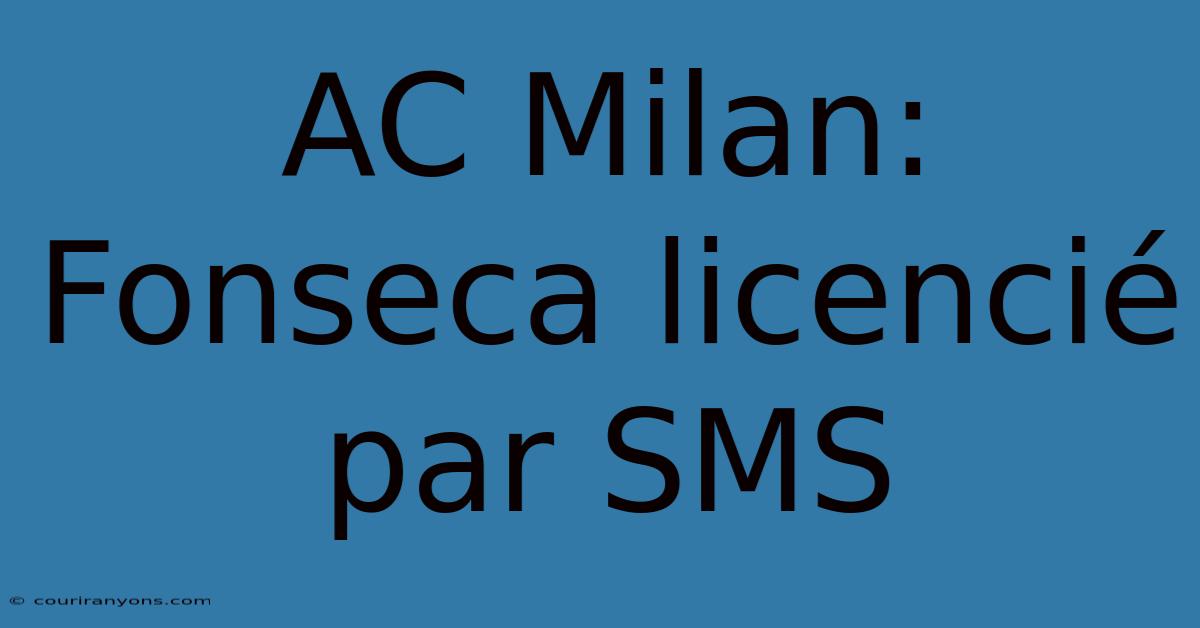 AC Milan: Fonseca Licencié Par SMS