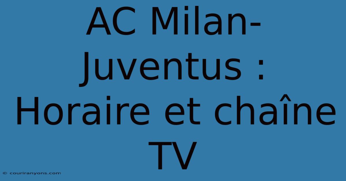 AC Milan-Juventus : Horaire Et Chaîne TV