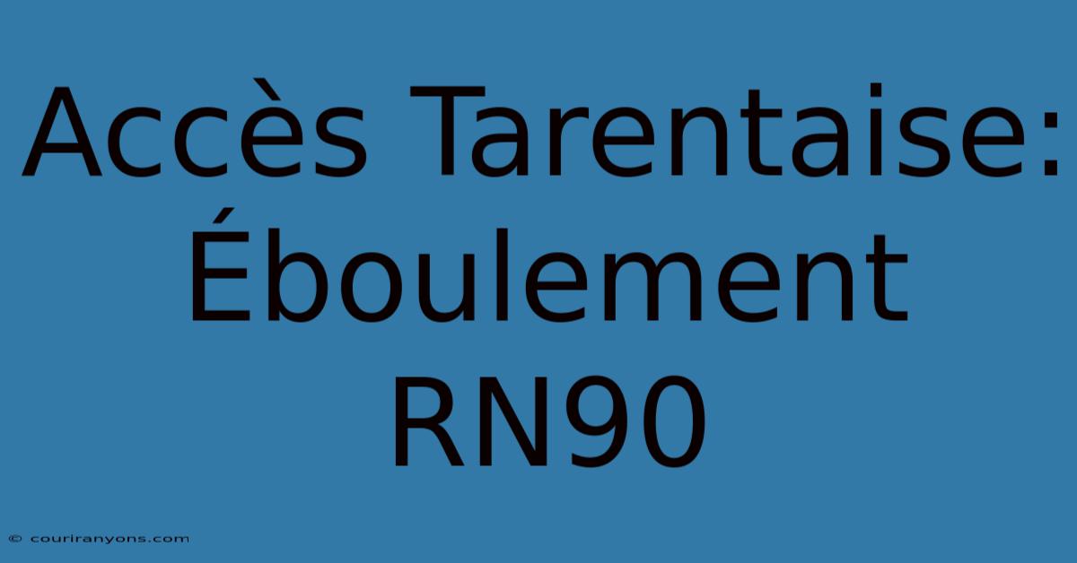 Accès Tarentaise: Éboulement RN90