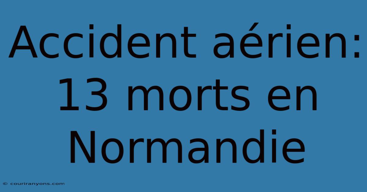 Accident Aérien: 13 Morts En Normandie