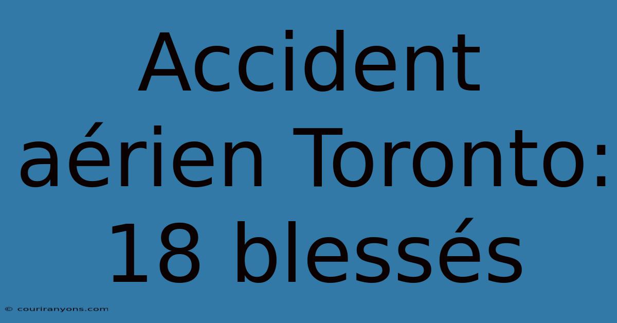 Accident Aérien Toronto: 18 Blessés