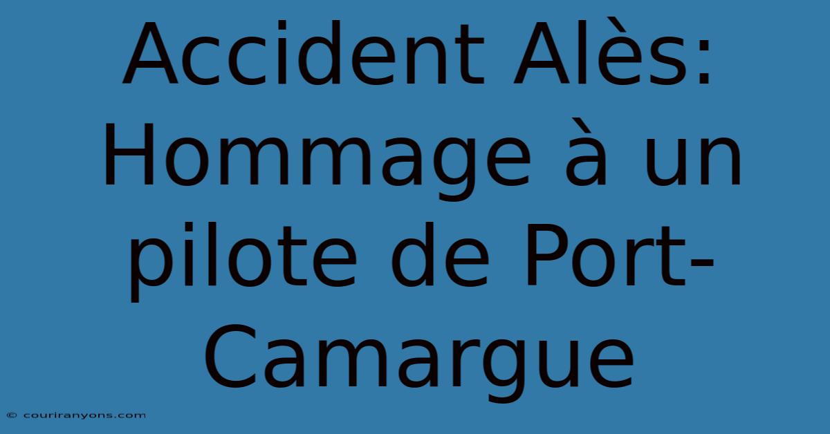 Accident Alès: Hommage À Un Pilote De Port-Camargue