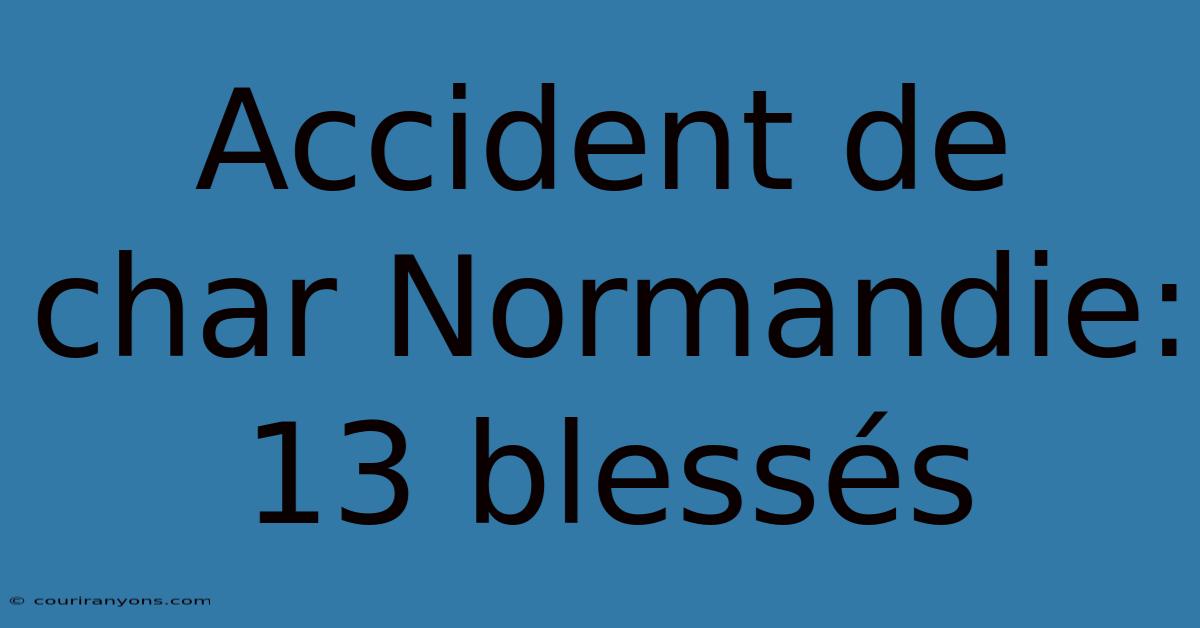 Accident De Char Normandie: 13 Blessés