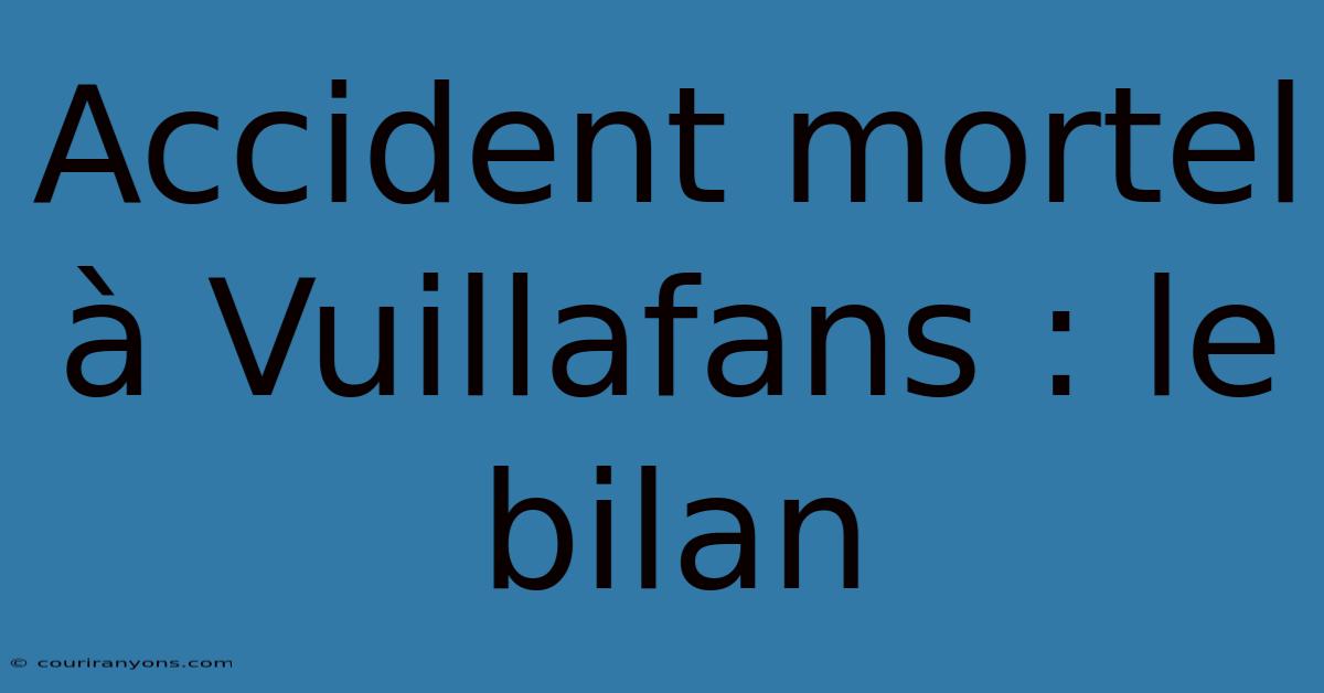 Accident Mortel À Vuillafans : Le Bilan