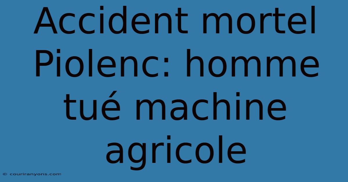 Accident Mortel Piolenc: Homme Tué Machine Agricole