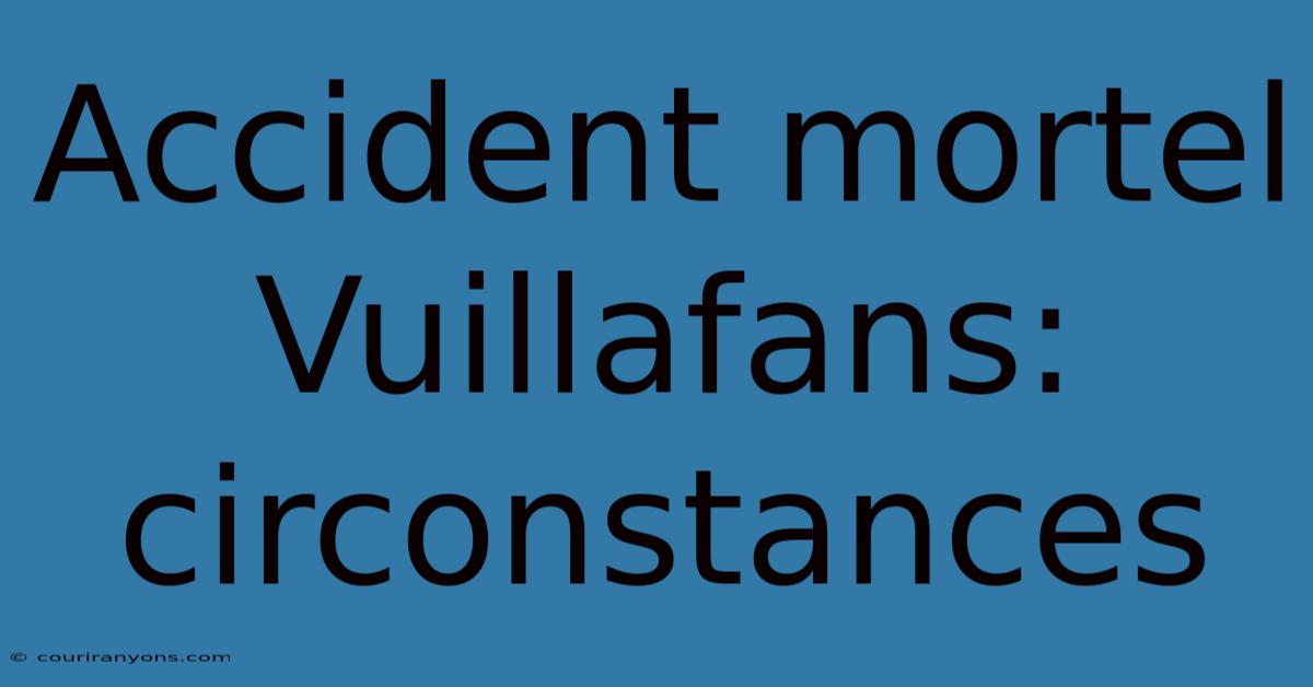 Accident Mortel Vuillafans: Circonstances