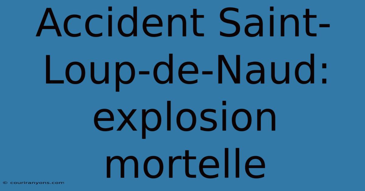 Accident Saint-Loup-de-Naud: Explosion Mortelle