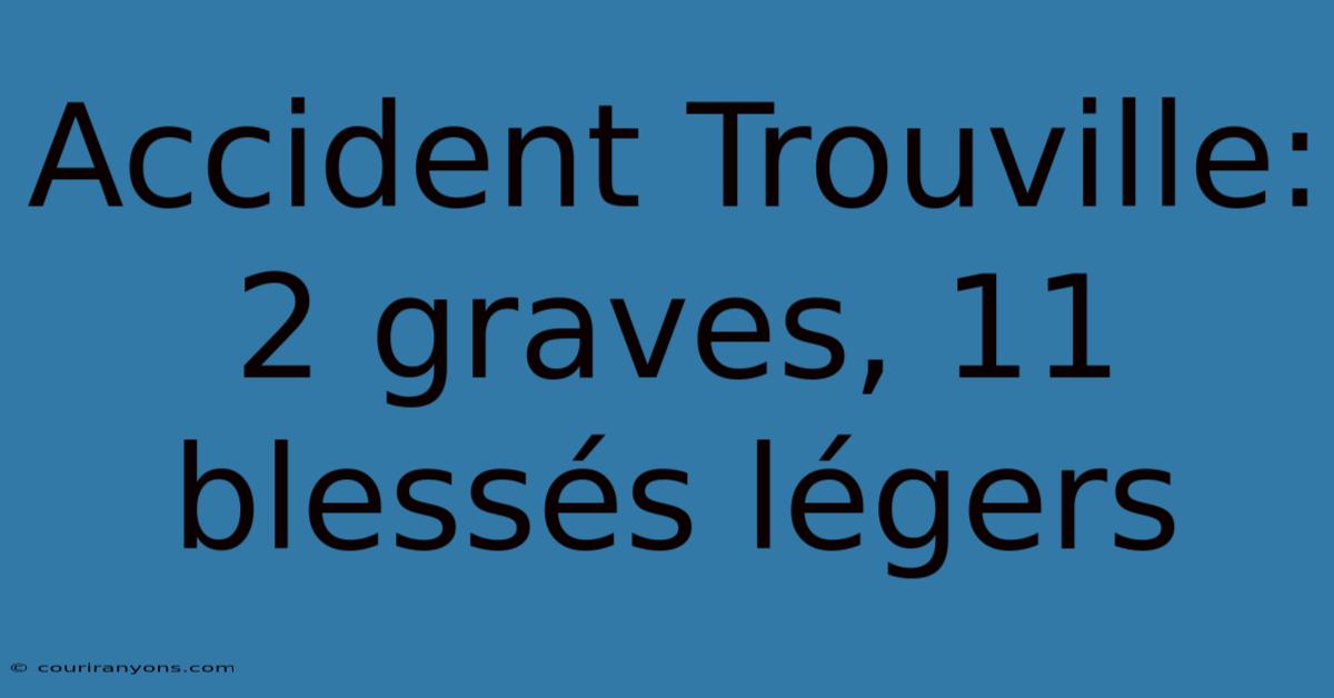 Accident Trouville: 2 Graves, 11 Blessés Légers