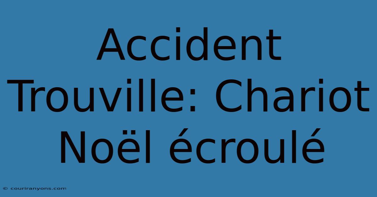 Accident Trouville: Chariot Noël Écroulé