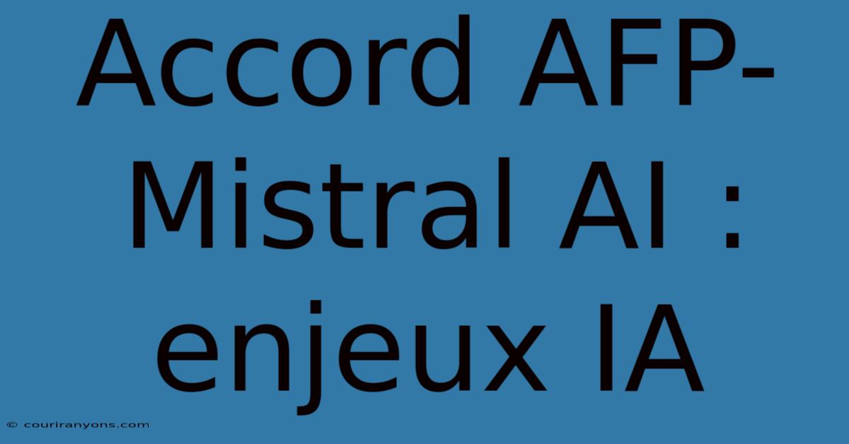 Accord AFP-Mistral AI : Enjeux IA