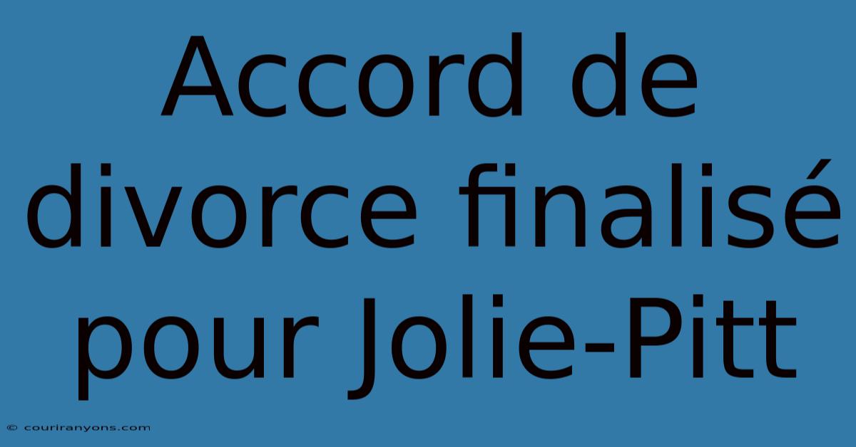 Accord De Divorce Finalisé Pour Jolie-Pitt