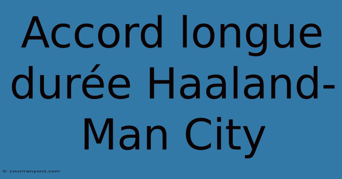 Accord Longue Durée Haaland-Man City