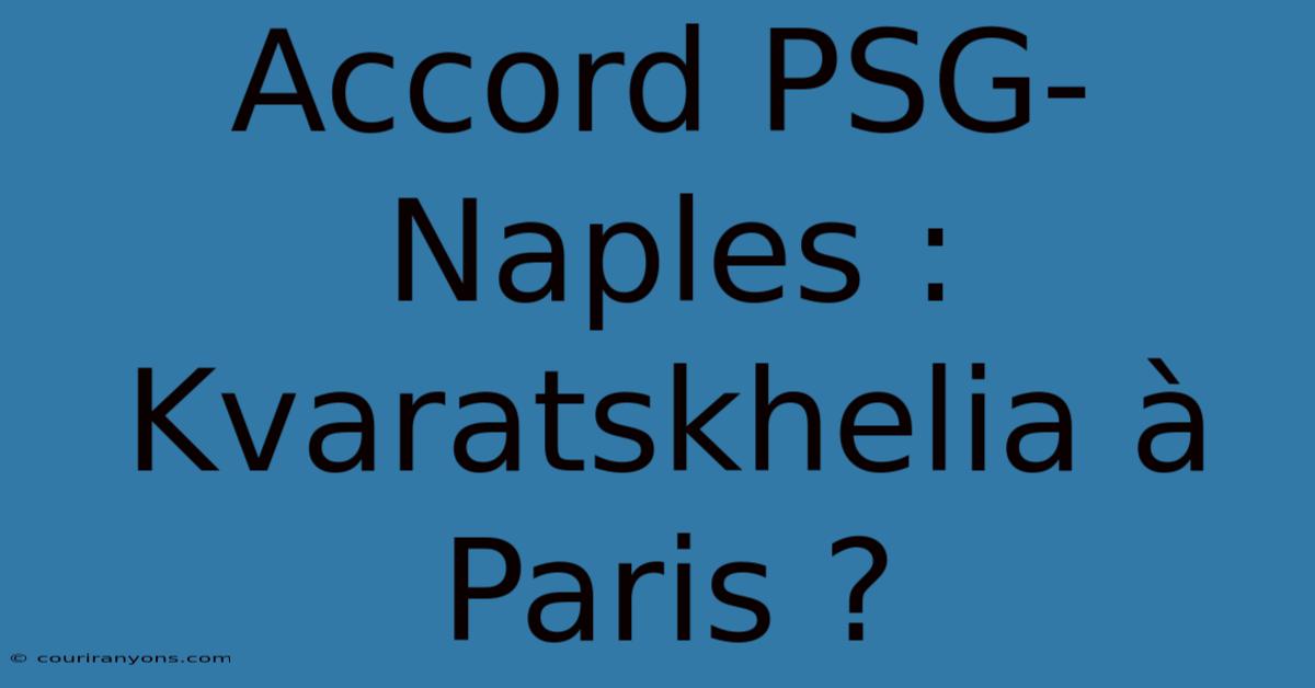 Accord PSG-Naples : Kvaratskhelia À Paris ?