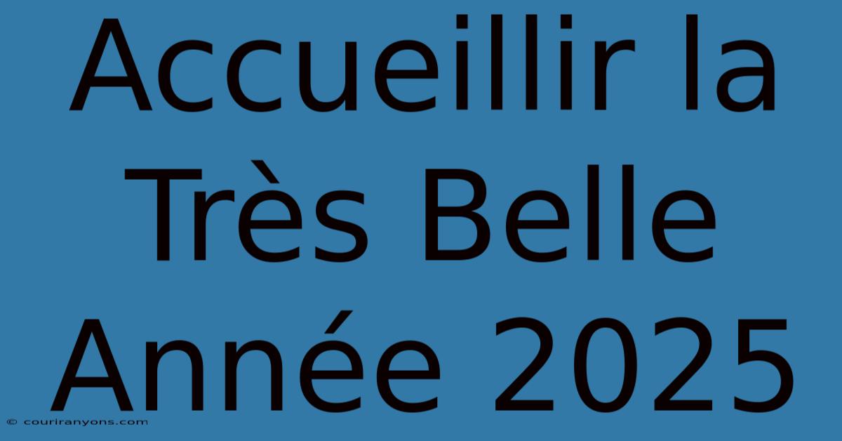 Accueillir La Très Belle Année 2025