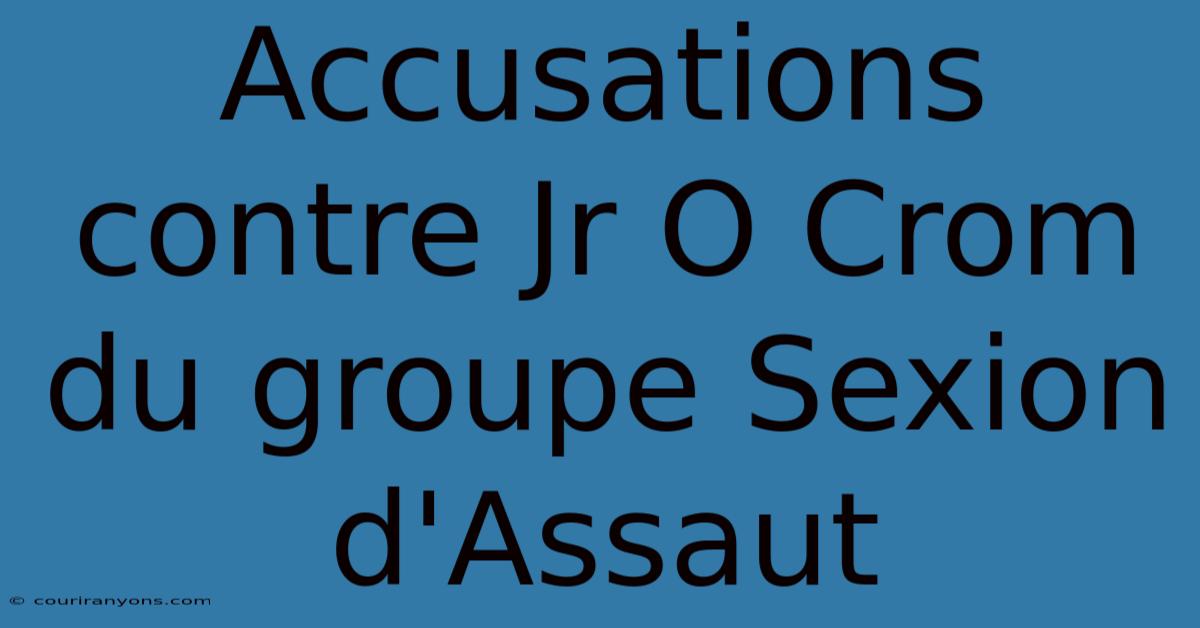 Accusations Contre Jr O Crom Du Groupe Sexion D'Assaut