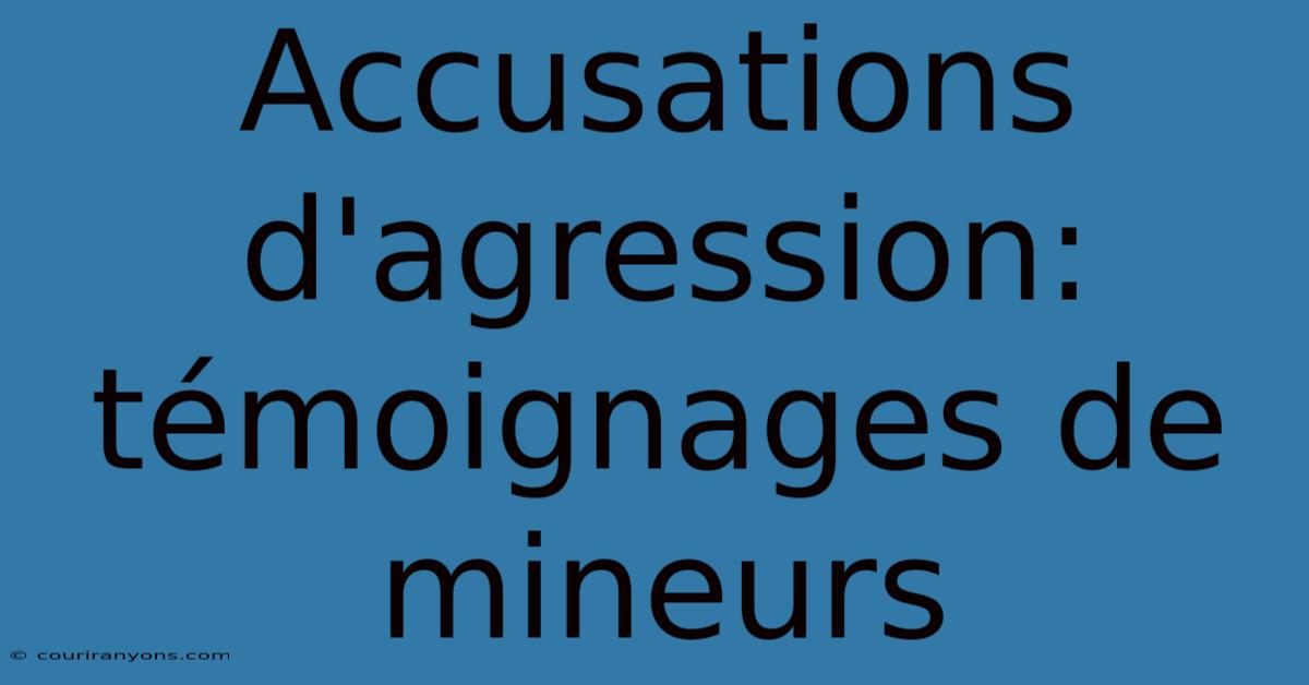 Accusations D'agression: Témoignages De Mineurs