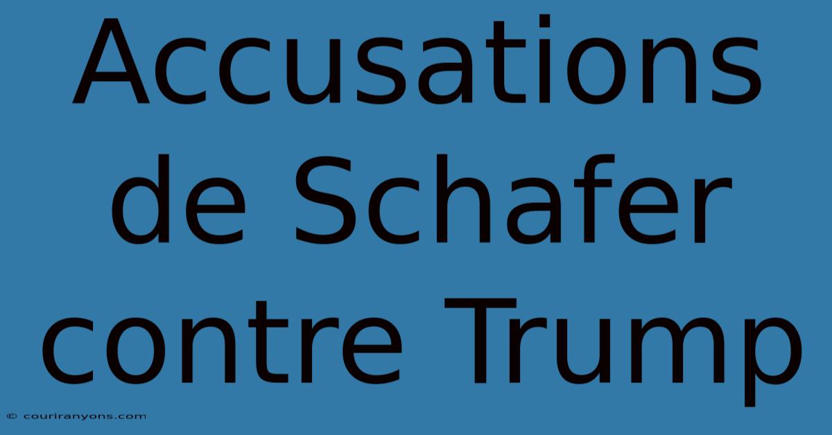 Accusations De Schafer Contre Trump